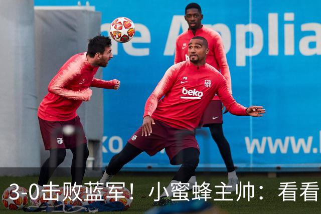 3-0击败蓝军！小蜜蜂主帅：看看那些球队砸的钱，那只是纸面实力